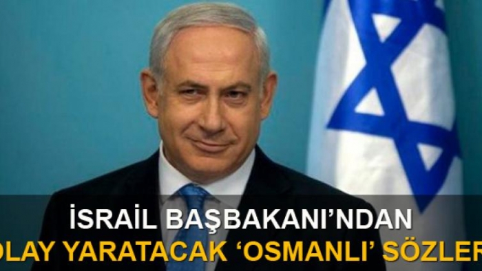 İsrail Başbakanı'ndan olay 'Osmanlı' sözleri