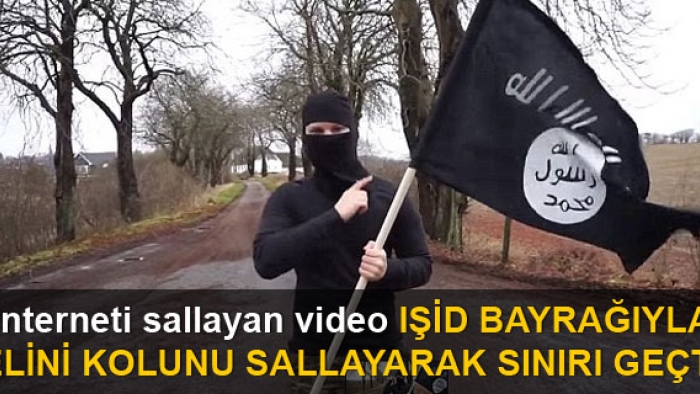 IŞİD bayrağıyla sınırı geçtiği video interneti salladı