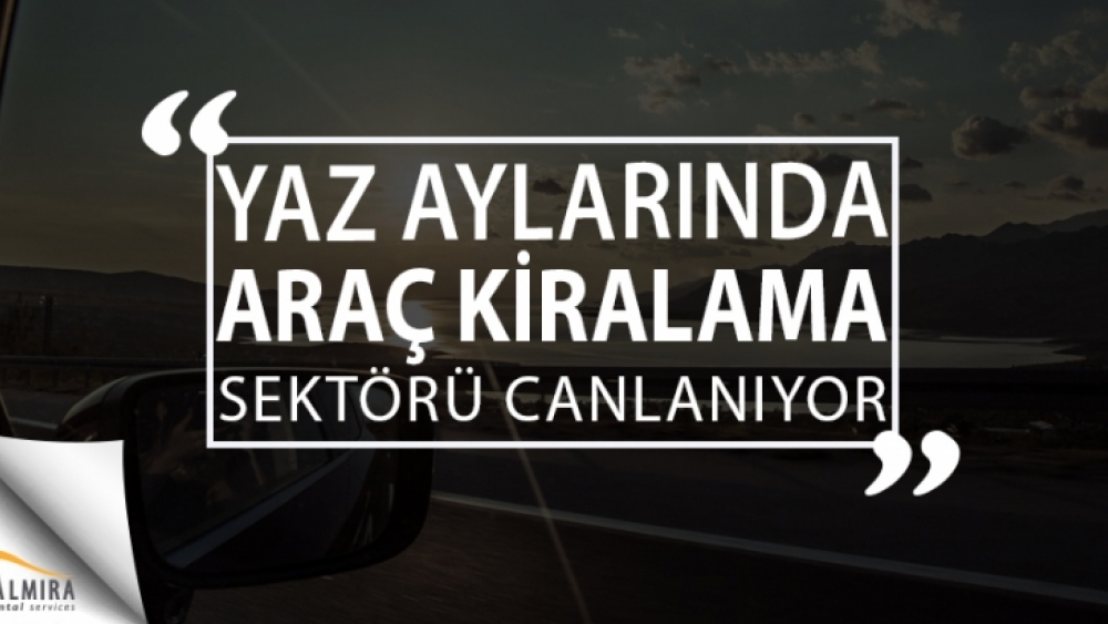 Yaz Aylarında Araç Kiralama Sektörü Canlanırken Müşterilerin Dikkatli Olması Gerekiyor